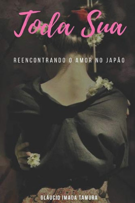 Toda Sua: Reencontrando O Amor No Japão (Portuguese Edition)