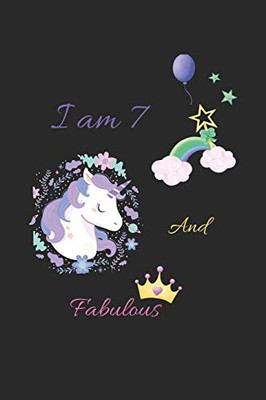 I Am 7 And Fabulous: Unicorn Wishes You A Happy 7Th Birthday Princess - Beautiful & Cute Birthday Gift For Your Little Unicorn Princess