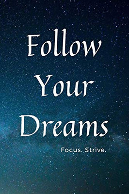 Follow Your Dreams: Focus. Strive.