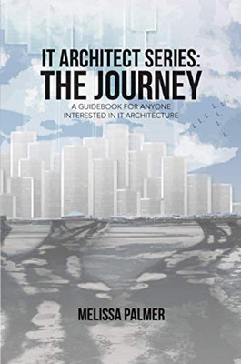 It Architect Series: The Journey: A Guidebook For Anyone Interested In It Architecture