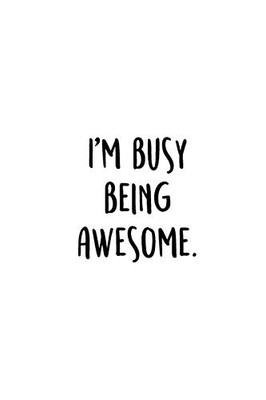 I'M Busy Being Awesome.: An Irreverent Snarky Humorous Sarcastic Funny Office Coworker & Boss Congratulation Appreciation Gratitude Thank You Gift