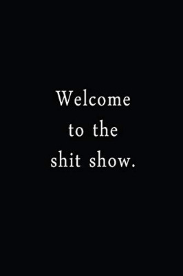 Welcome To The Shit Show.: An Irreverent Snarky Humorous Sarcastic Funny Office Coworker & Boss Congratulation Appreciation Gratitude Thank You Gift
