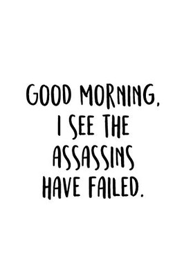 Good Morning, I See The Assassins Have Failed.: An Irreverent Snarky Humorous Sarcastic Funny Office Coworker & Boss Congratulation Appreciation Gratitude Thank You Gift