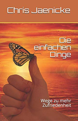 Die Einfachen Dinge: Wege Zu Mehr Zufriedenheit (German Edition)
