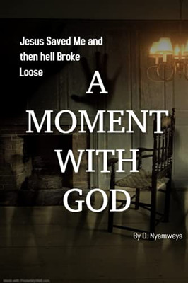 A Moment With God: Jesus Saved Me And Then Hell Broke Loose