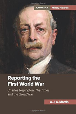 Reporting The First World War: Charles Repington, The Times And The Great War (Cambridge Military Histories)