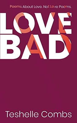 Love Bad: Poems About Love. Not Love Poems.