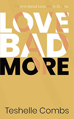 Love Bad More: Poems About Love. More Or Less.