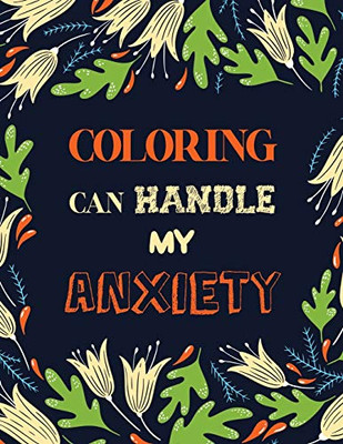 Coloring Can Handle My Anxiety: Stress Relieving Creative Fun Drawings For Grownups & Teens To Reduce Anxiety & Relax, Quality Extra-Thick Perforated Paper That Resists Bleed Through