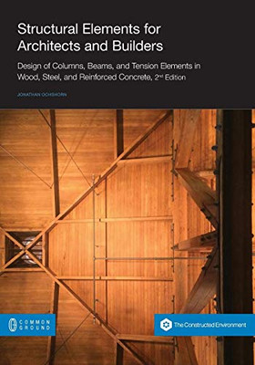 Structural Elements for Architects and Builders: Design of Columns, Beams, and Tension Elements in Wood, Steel, and Reinforced Concrete, 2nd Edition