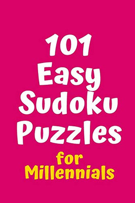 101 Easy Sudoku Puzzles For Millennials (Sudoku For Millennials)