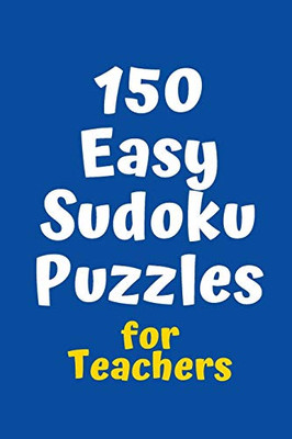 150 Easy Sudoku Puzzles For Teachers (Sudoku For Teachers)