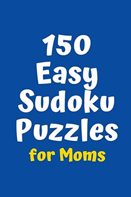 150 Easy Sudoku Puzzles For Moms (Sudoku For Moms)
