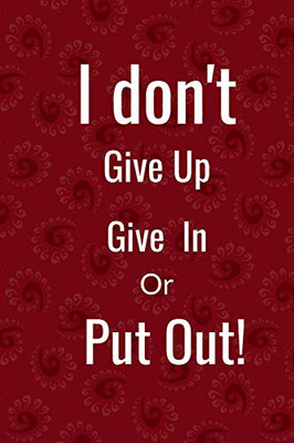 I Don'T: Give In, Give Up Or Put Out