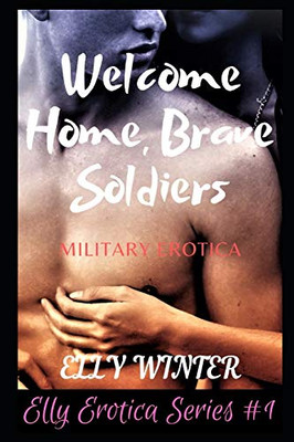 Welcome Home, Brave Soldiers: Military Erotica (Elly Erotica)