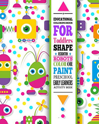 Educational Coloring Book For Toddlers - Shape Recognition Robots - Color Or Paint Activity Book - Preschool Early Learners: Stem Activity Books For ... - Large Print Coloring Book For Boys/Girls