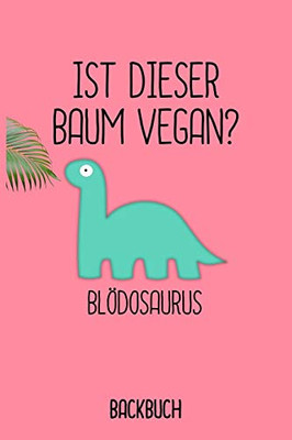 Backbuch Blödosaurus: Backbuch A5 Zum Selberschreiben Als Geschenk Für Studenten Veganer Und Rezepte Für Vegetarier / 6X9" - 120 Seiten Mit ... Backen Für Die Backrezepte (German Edition)