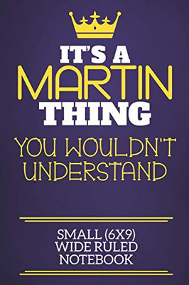 It'S A Martin Thing You Wouldn'T Understand Small (6X9) Wide Ruled Notebook: Show You Care With Our Personalised Family Member Books, A Perfect Way To ... Books Are Ideal For All The Family To Enjoy.