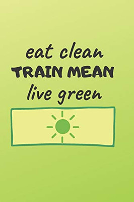 Eat Clean Train Mean Live Green
