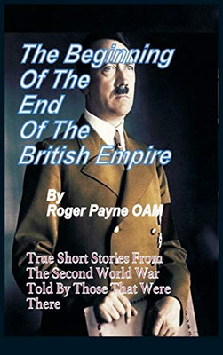 The Beginning of the End of The British Empire: True Short Stories That Show How the Demise of British Empire Began With The Second World War