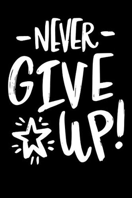 Never Give Up!: Notepads Office 110 Pages (6 X 9)
