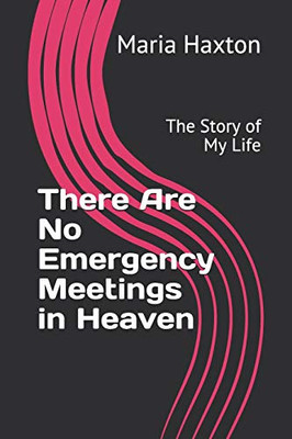 There Are No Emergency Meetings In Heaven: The Story Of My Life