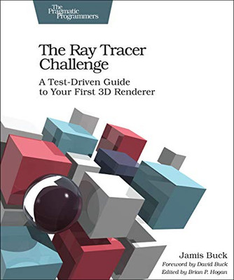 The Ray Tracer Challenge: A Test-Driven Guide to Your First 3D Renderer (Pragmatic Bookshelf)