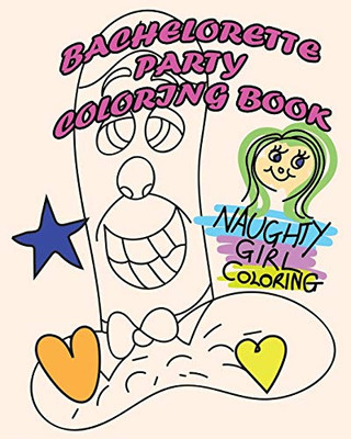 Bachelorette Party Coloring Book: A Funny D*Ck Joke Coloring Book Designed To Make You Lol. (Naughty Girl Coloring)