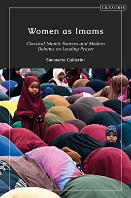 Women as Imams: Classical Islamic Sources and Modern Debates on Leading Prayer (Gender and Islam)