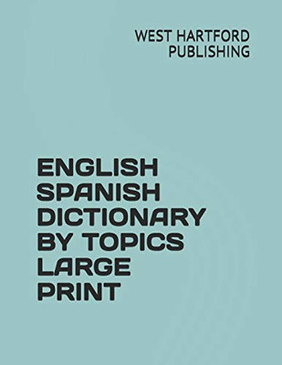 English Spanish Dictionary By Topics Large Print