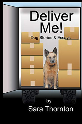 Deliver Me!: Dog Stories & Essays