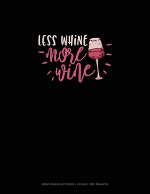 Less Whine More Wine: Graph Paper Notebook - 0.25 Inch (1/4") Squares