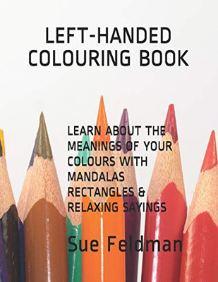 Learn About The Meanings Of Your Colours With Mandalas, Rectangles & Relaxing Sayings: Left-Handed Colouring Book (Left Handed Colouring Books)