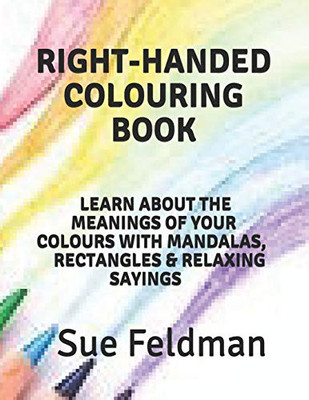 Right-Handed Colouring Book: Learn About The Meanings Of Your Colours With Mandalas, Rectangles & Relaxing Sayings (Right Handed Colouring Books)