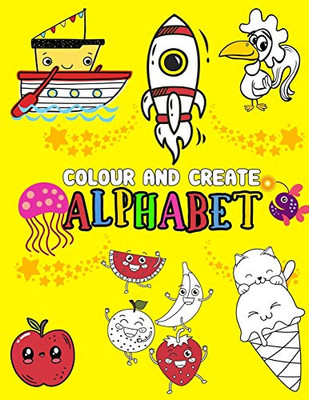 Colour And Create Alphabet: A Fun Coloring Activity Book For 2-5 Year, Words From A-Z ,Alphabet Coloring 8.5 X 11 Pad, Activity Book For Toddlers And ... Kids To Learn The English Alphabet Letters