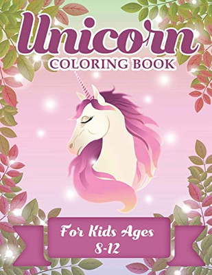 Unicorn Coloring Book For Kids Ages 8-12