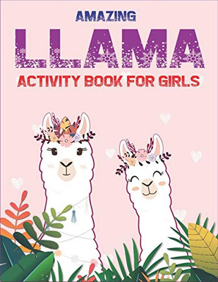 Amazing Llama Activity Book For Girls: Fun With Learn, A Fantastic Kids Workbook Game For Learning, Funny Farm Animal Coloring, Dot To Dot, Word ... Gifts For Beautiful Girls Who Loves Llama