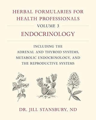 Herbal Formularies for Health Professionals, Volume 3: Endocrinology, including the Adrenal and Thyroid Systems, Metabolic Endocrinology, and the Reproductive Systems