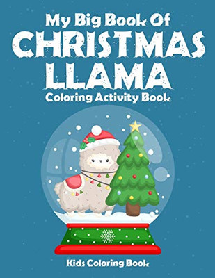 My Big Book Of Christmas Llama Coloring Activity Book Kids Coloring Book Kids Coloring Book: Best Christmas Holiday Coloring Book For Children Ages ... Unique Christmas Llama Artwork To Color.