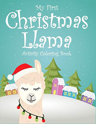 My First Christmas Llama Activity Coloring Book: For Kids Ages 2-4, 4-6. Unique Llama Christmas Coloring Book For Children. Best Holiday Activity Book ... To Stay Calm. (Kids Christmas Coloring Book)