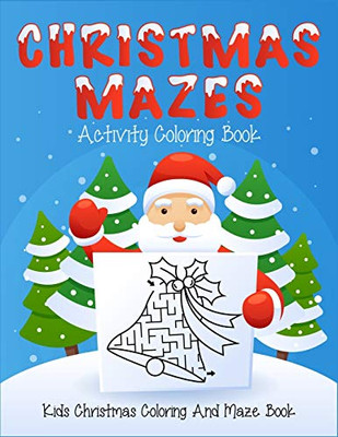 Christmas Mazes Activity Coloring Book Kids Christmas Coloring And Maze Book: Ages 4-8. Best Gift For Christmas Day. Improve Kids Focus And Fine Motor ... Kids Calmness. (Kids Christmas Coloring Book)