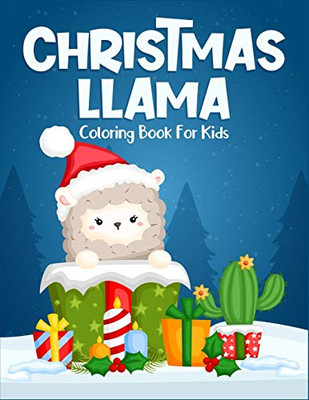 Christmas Llama Coloring Book For Kids: Ages 4-6, 6-8. Creative Christmas Llama Coloring Book Great For Stress Relief Or Calming Down. ( Kids Christmas Coloring And Activity Book)