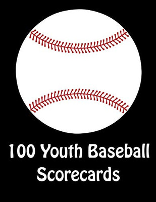 100 Youth Baseball Scorecards: 100 Scorecards For Baseball And Softball Games