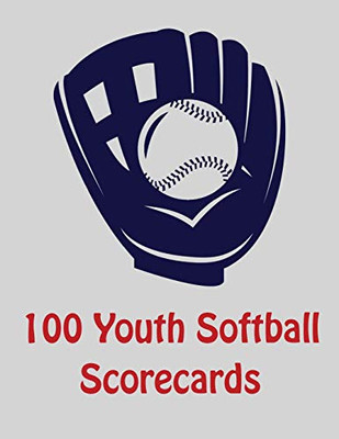 100 Youth Softball Scorecards: 100 Scorecards For Baseball And Softball