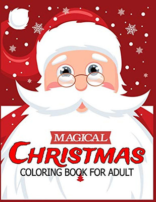 Magical Christmas Coloring Book For Adult: AdultS Christmas Gift Or Present For Adult - 50 Beautiful Pages To Color With Holiday Season, Christmas, And Silly Snowman & More!