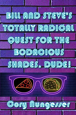 Bill And Steve'S Totally Radical Quest For The Bodacious Shades, Dude!