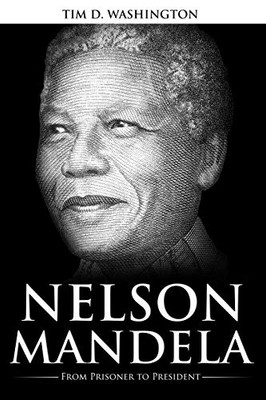 Nelson Mandela: From Prisoner To President, Biography Of Nelson Mandela