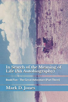 In Search Of The Meaning Of Life (An Autobiography): Book Five - The Great Adventure (Part Three)