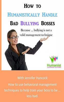 How To Humanistically Handle Bad Bullying Bosses