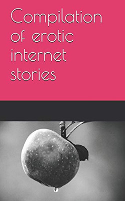 Compilation Of Erotic Internet Stories (Stories Porn 1)